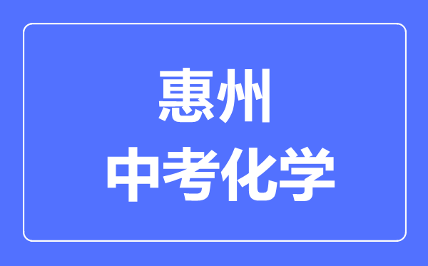 惠州中考化學(xué)滿分是多少分,考試時(shí)間多長(zhǎng)