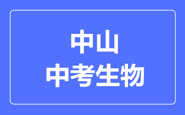 中山中考生物滿分是多少分,考試時(shí)間多長(zhǎng)