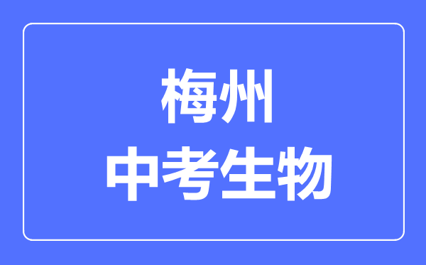 梅州中考生物滿分是多少分,考試時間多長