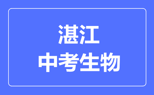 湛江中考生物滿分是多少分,考試時(shí)間多長(zhǎng)