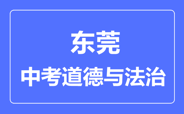 東莞市中考道德與法制滿分是多少分,考試時(shí)間多長(zhǎng)