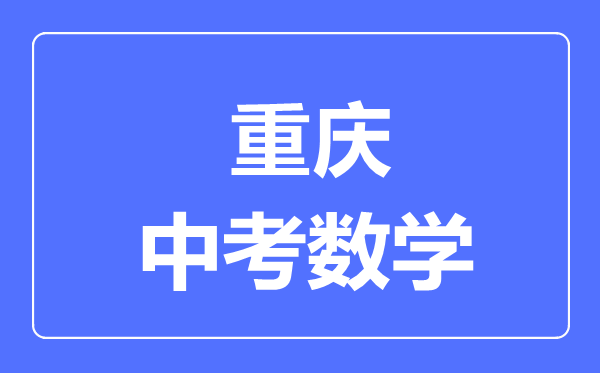 重慶中考數(shù)學(xué)滿分是多少分,考試時間多長