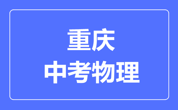 重慶市中考物理滿分是多少分,考試時(shí)間多長(zhǎng)