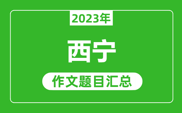 2023年西寧中考作文題目,歷年西寧中考作文題目匯總