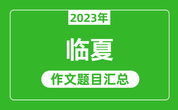 2023年臨夏中考作文題目,歷年臨夏中考作文題目匯總