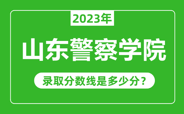 山東警察學(xué)院2023年錄取分?jǐn)?shù)線是多少分(含2021-2022歷年)