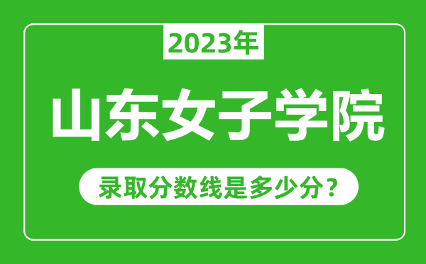 山東女子學(xué)院2023年錄取分?jǐn)?shù)線是多少分(含2021-2022歷年)