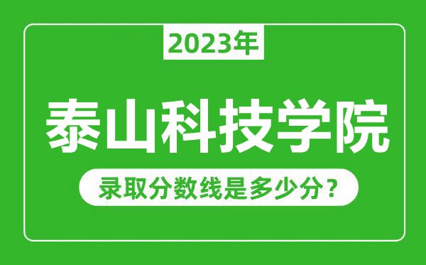 泰山科技學院2023年錄取分數(shù)線是多少分(含2021-2022歷年)