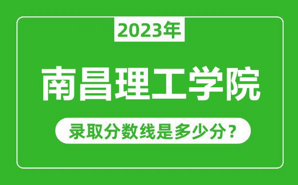 南昌理工學院2023年錄取分數(shù)線是多少分(含2021-2022歷年)