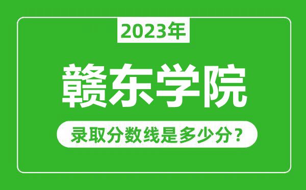 贛東學(xué)院2023年錄取分?jǐn)?shù)線是多少分(含2021-2022歷年)