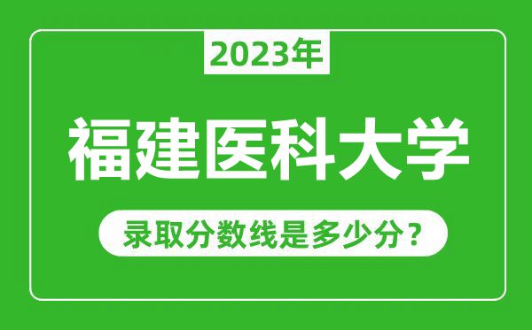 福建醫(yī)科大學(xué)2023年錄取分數(shù)線是多少分(含2021-2022歷年)