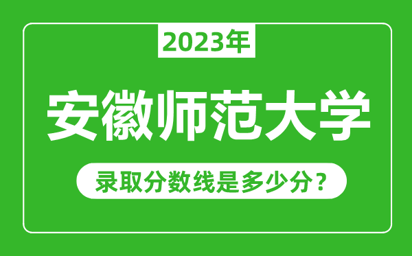 安徽師范大學2023年錄取分數(shù)線是多少分(含2021-2022歷年)