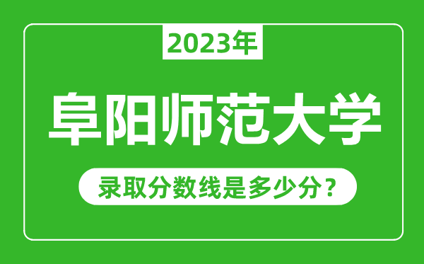 阜陽師范大學(xué)2023年錄取分?jǐn)?shù)線是多少分(含2021-2022歷年)
