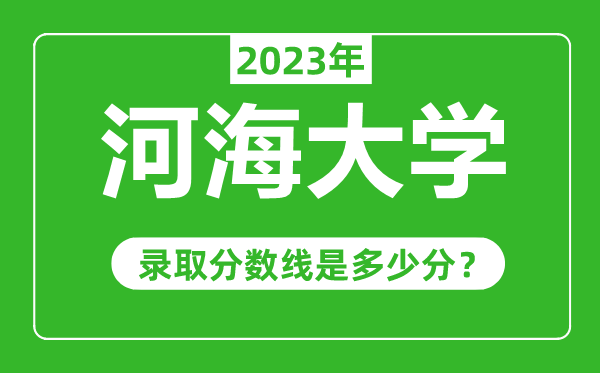 河海大學(xué)2023年錄取分數(shù)線是多少分(含2021-2022歷年)