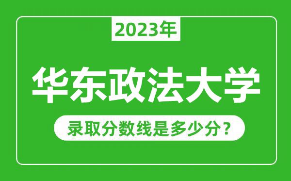 華東政法大學(xué)2023年錄取分?jǐn)?shù)線是多少分(含2021-2022歷年)
