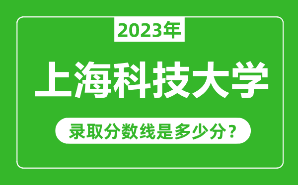 上?？萍即髮W(xué)2023年錄取分?jǐn)?shù)線是多少分（含2021-2022歷年）