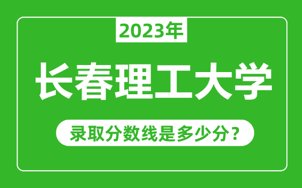 長春理工大學2023年錄取分數(shù)線是多少分(含2021-2022歷年)