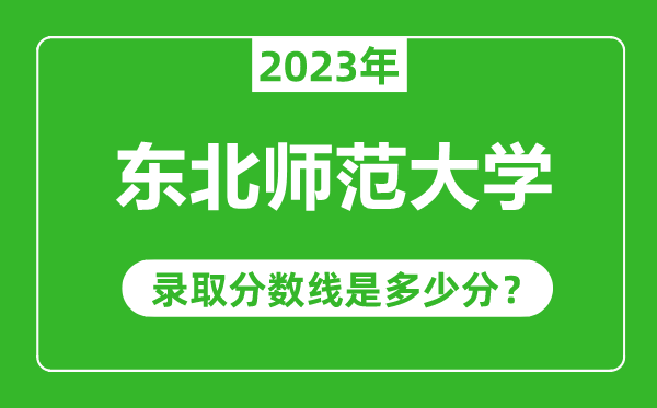 東北師范大學2023年錄取分數(shù)線是多少分（含2021-2022歷年）