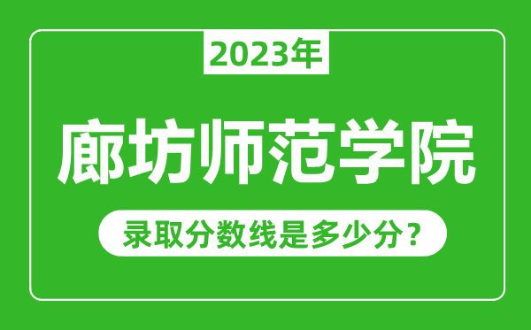 廊坊師范學(xué)院2023年錄取分數(shù)線是多少分(含2021-2022歷年)