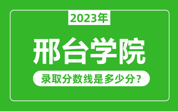 邢臺學(xué)院2023年錄取分?jǐn)?shù)線是多少分(含2021-2022歷年)