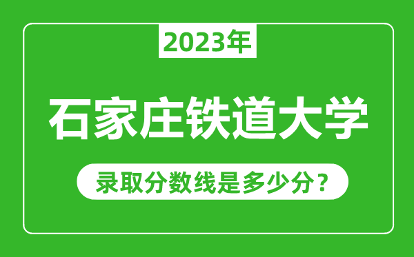 石家莊鐵道大學(xué)2023年錄取分?jǐn)?shù)線是多少分(含2021-2022歷年)