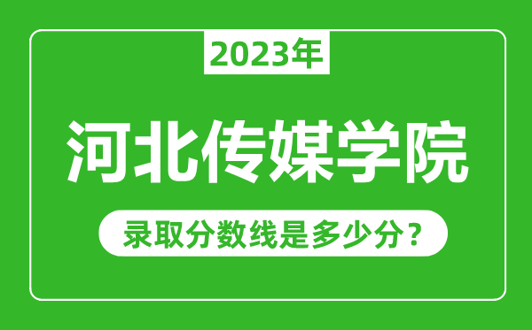 河北傳媒學(xué)院2023年錄取分?jǐn)?shù)線是多少分(含2021-2022歷年)