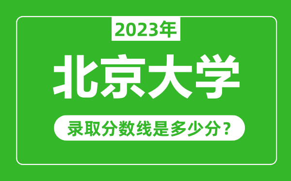 北京大學2023年錄取分數線是多少分(含2021-2022歷年)