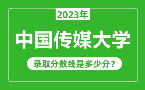 中國傳媒大學(xué)2023年錄取分數(shù)線是多少分(含2021-2022歷年)
