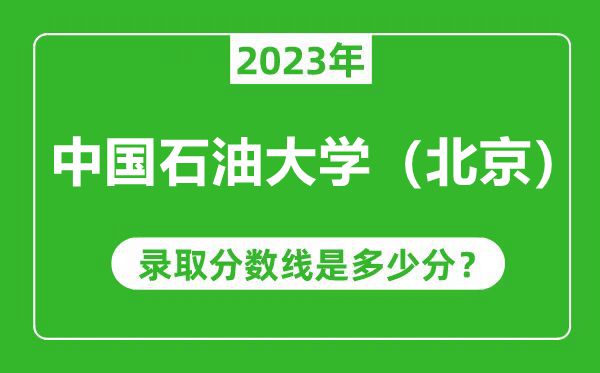 中國(guó)石油大學(xué)(北京)2023年錄取分?jǐn)?shù)線是多少分(含2021-2022歷年)