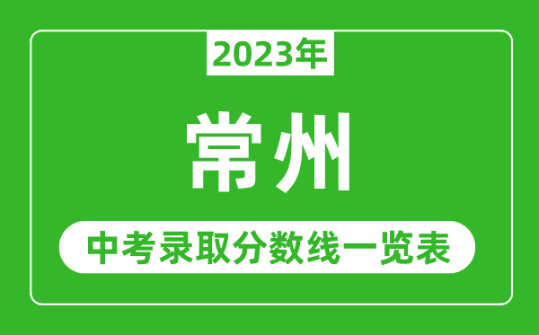2023年常州中考錄取分?jǐn)?shù)線(xiàn),常州市各高中錄取分?jǐn)?shù)線(xiàn)一覽表