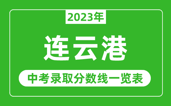 2023年連云港中考錄取分?jǐn)?shù)線,連云港市各高中錄取分?jǐn)?shù)線一覽表