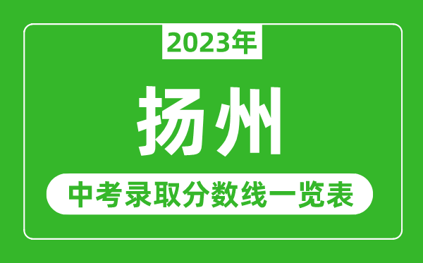 2023年揚州中考錄取分數(shù)線,揚州市各高中錄取分數(shù)線一覽表
