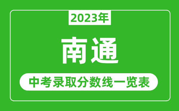 2023年南通中考錄取分?jǐn)?shù)線,南通市各高中錄取分?jǐn)?shù)線一覽表