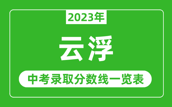 2023年云浮中考錄取分?jǐn)?shù)線,云浮市各高中錄取分?jǐn)?shù)線一覽表