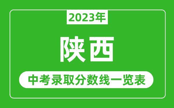 2023年陜西中考錄取分?jǐn)?shù)線,陜西省各高中錄取分?jǐn)?shù)線一覽表