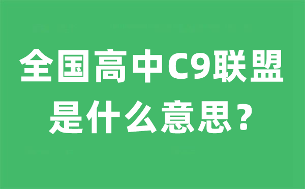 全國高中C9聯(lián)盟是什么意思,C9聯(lián)盟是哪九所高中名單