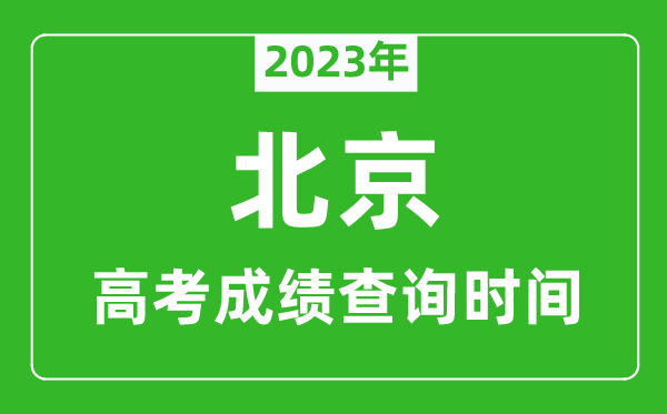 2023年北京高考成績(jī)查詢時(shí)間,北京高考成績(jī)什么時(shí)候公布