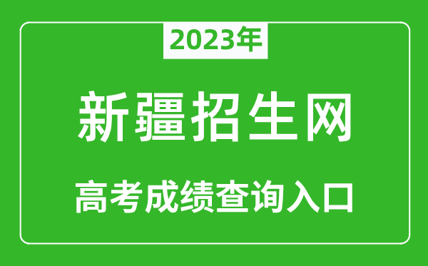 2023年新疆招生網(wǎng)高考成績查詢?nèi)肟冢╤ttp://www.xjzk.gov.cn/）