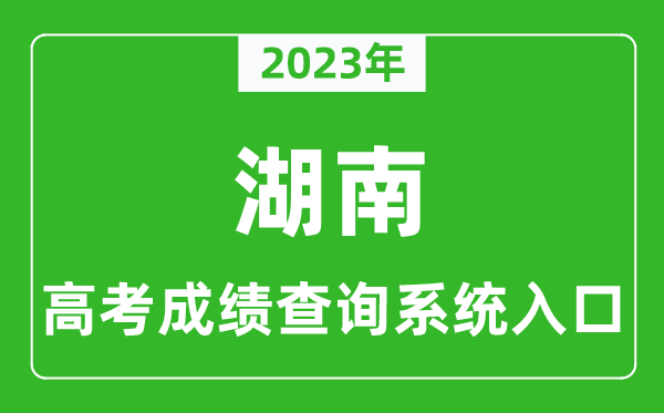 2023年湖南省高考成績查詢系統(tǒng)入口,湖南高考查分官網(wǎng)入口