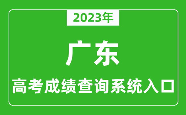 2023年廣東省高考成績(jī)查詢(xún)系統(tǒng)入口,廣東高考查分官網(wǎng)入口