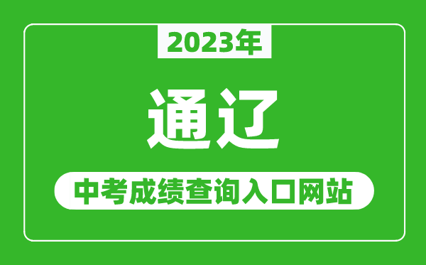 2023年通遼中考成績查詢?nèi)肟诰W(wǎng)站,通遼教育局官網(wǎng)