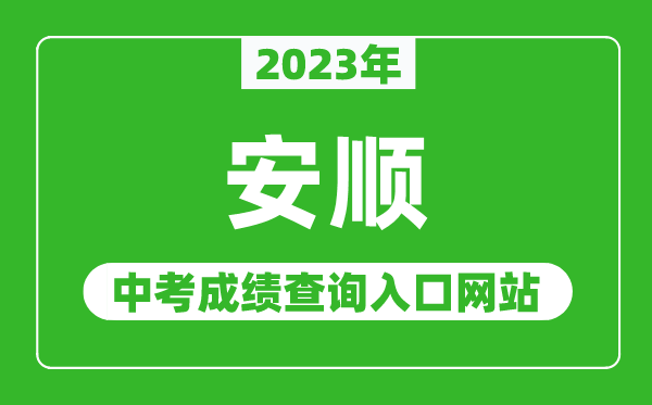 2023年安順中考成績查詢?nèi)肟诰W(wǎng)站,安順市教育局官網(wǎng)