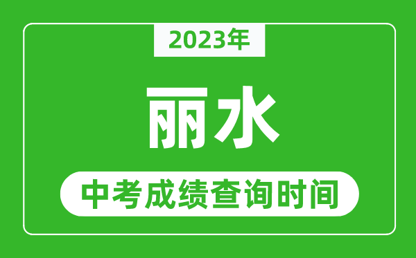 2023年麗水中考成績(jī)查詢時(shí)間,麗水中考成績(jī)一般什么時(shí)候公布?