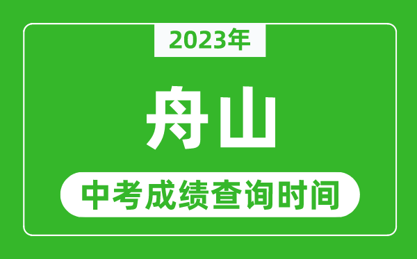 2023年舟山中考成績查詢時間,舟山中考成績一般什么時候公布？