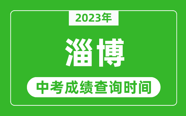 2023年淄博中考成績查詢時間,淄博中考成績一般什么時候公布？