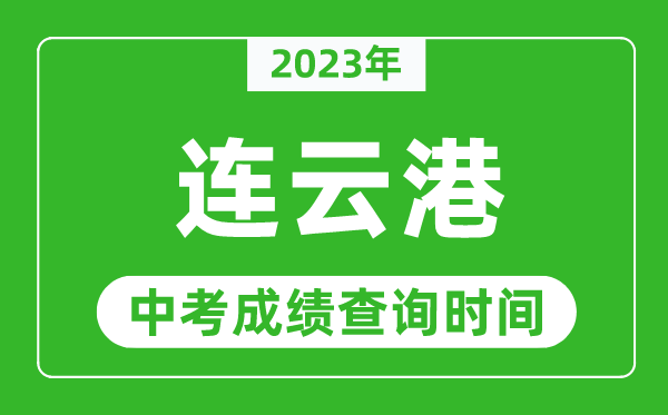 2023年連云港中考成績查詢時間,連云港中考成績一般什么時候公布？