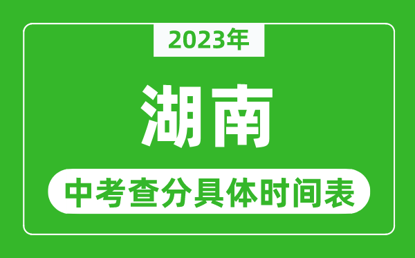 湖南中考查分時間2023年具體時間表(附中考成績查詢入口)
