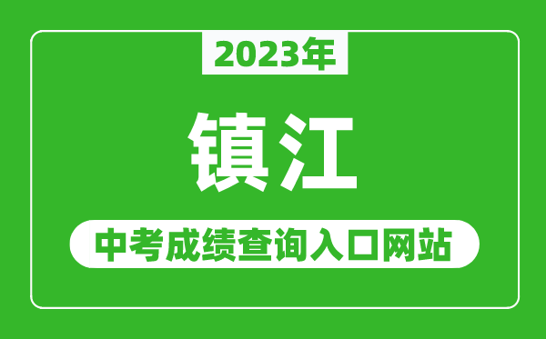 2023年鎮(zhèn)江中考成績(jī)查詢?nèi)肟诰W(wǎng)站(http://jyj.zhenjiang.gov.cn/)