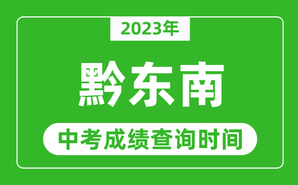 2023年黔東南中考成績(jī)查詢(xún)時(shí)間,黔東南中考成績(jī)一般什么時(shí)候公布？