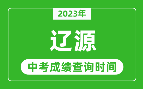 2023年遼源中考成績(jī)查詢時(shí)間,遼源中考成績(jī)一般什么時(shí)候公布？